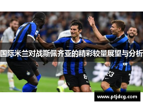 国际米兰对战斯佩齐亚的精彩较量展望与分析