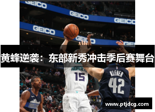 黄蜂逆袭：东部新秀冲击季后赛舞台