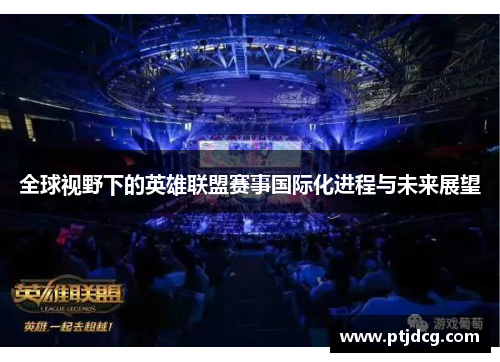 全球视野下的英雄联盟赛事国际化进程与未来展望