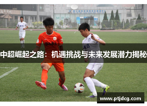 中超崛起之路：机遇挑战与未来发展潜力揭秘
