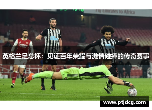 英格兰足总杯：见证百年荣耀与激情碰撞的传奇赛事