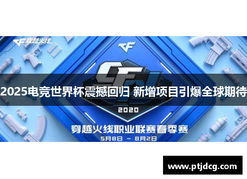 2025电竞世界杯震撼回归 新增项目引爆全球期待