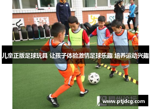 儿童正版足球玩具 让孩子体验激情足球乐趣 培养运动兴趣