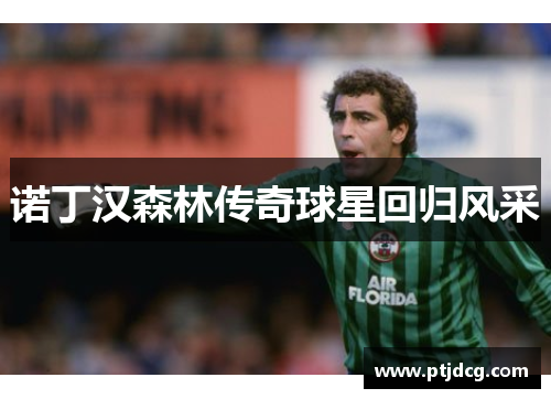 诺丁汉森林传奇球星回归风采