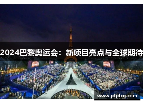 2024巴黎奥运会：新项目亮点与全球期待
