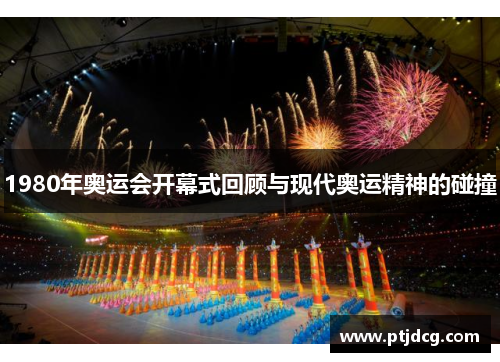 1980年奥运会开幕式回顾与现代奥运精神的碰撞