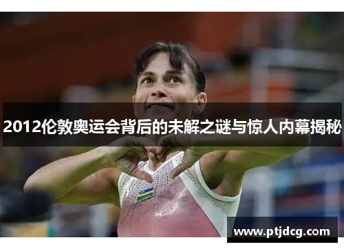 2012伦敦奥运会背后的未解之谜与惊人内幕揭秘